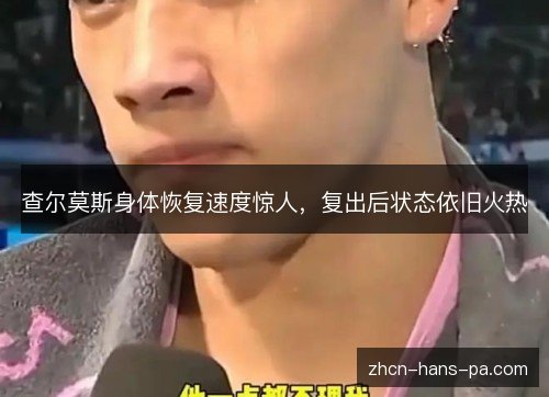 查尔莫斯身体恢复速度惊人,复出后状态依旧火热 查尔莫斯身体恢复速度惊人,复出后状态依旧火热